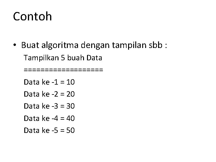 Contoh • Buat algoritma dengan tampilan sbb : Tampilkan 5 buah Data ========== Data