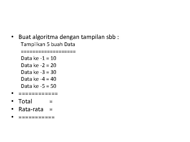 • Buat algoritma dengan tampilan sbb : Tampilkan 5 buah Data ========== Data