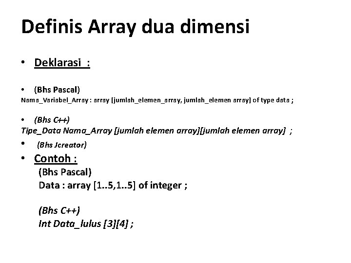Definis Array dua dimensi • Deklarasi : • (Bhs Pascal) Nama_Variabel_Array : array [jumlah_elemen_array,