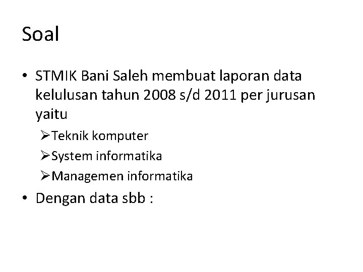 Soal • STMIK Bani Saleh membuat laporan data kelulusan tahun 2008 s/d 2011 per