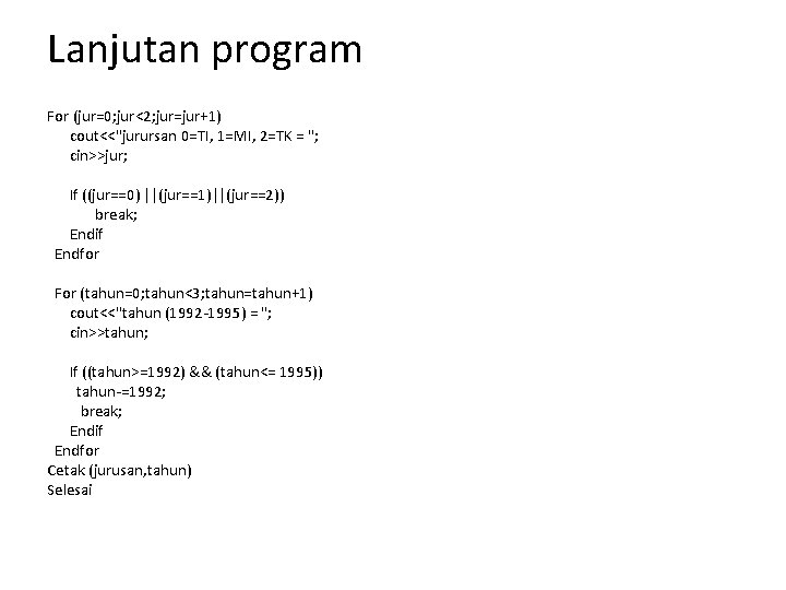 Lanjutan program For (jur=0; jur<2; jur=jur+1) cout<<"jurursan 0=TI, 1=MI, 2=TK = "; cin>>jur; If