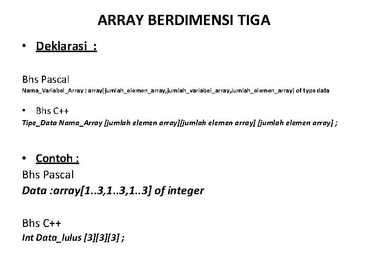 ARRAY BERDIMENSI TIGA • Deklarasi : Bhs Pascal Nama_Variabel_Array : array[jumlah_elemen_array, jumlah_variabel_array, Jumlah_elemen_array] of