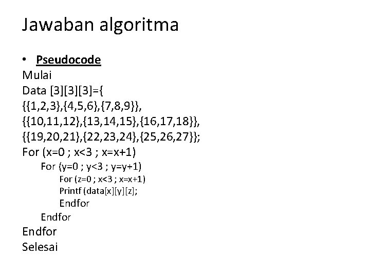 Jawaban algoritma • Pseudocode Mulai Data [3][3][3]={ {{1, 2, 3}, {4, 5, 6}, {7,