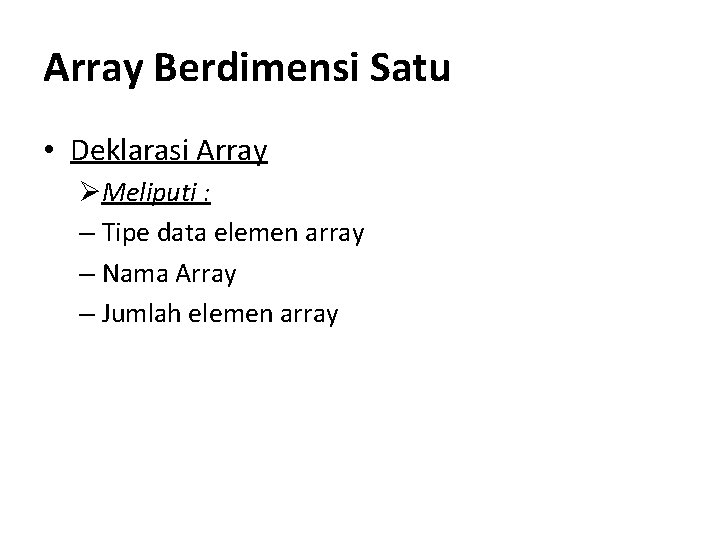 Array Berdimensi Satu • Deklarasi Array ØMeliputi : – Tipe data elemen array –