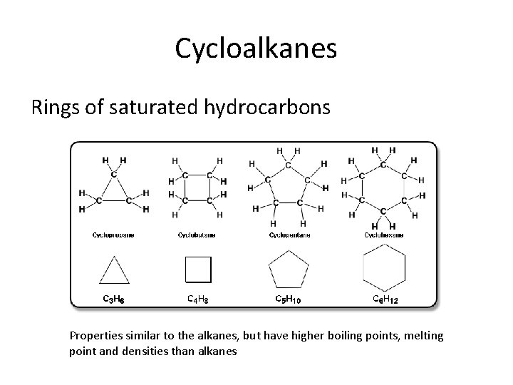 Cycloalkanes Rings of saturated hydrocarbons Properties similar to the alkanes, but have higher boiling