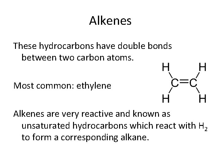 Alkenes These hydrocarbons have double bonds between two carbon atoms. Most common: ethylene Alkenes