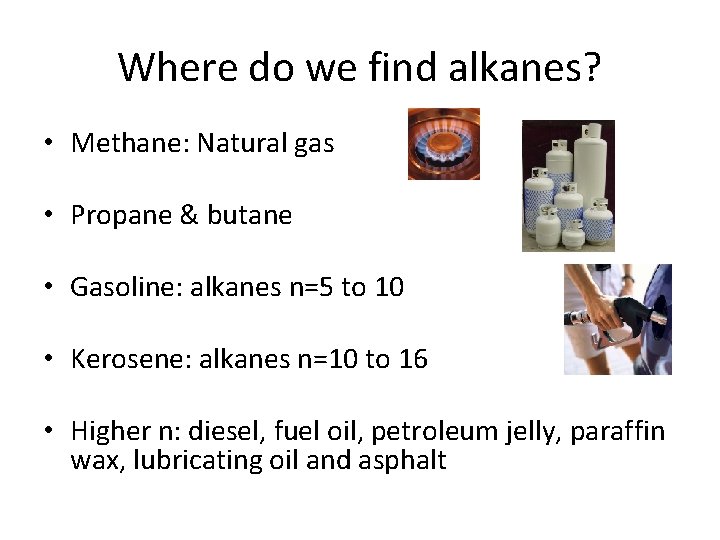 Where do we find alkanes? • Methane: Natural gas • Propane & butane •