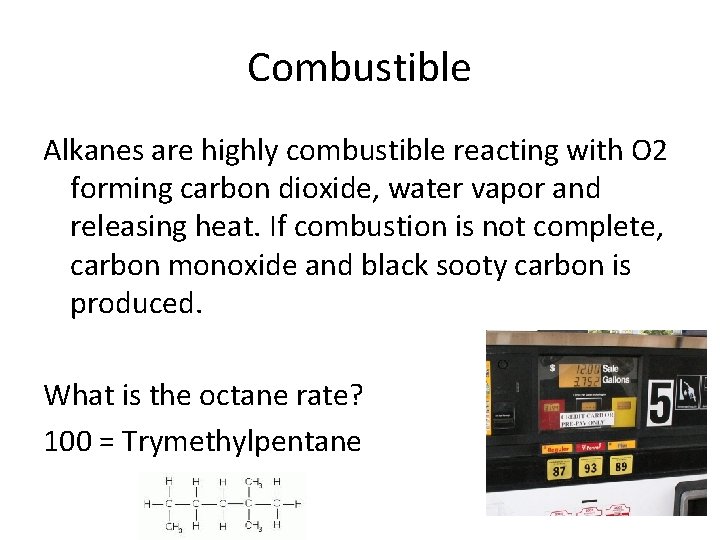 Combustible Alkanes are highly combustible reacting with O 2 forming carbon dioxide, water vapor