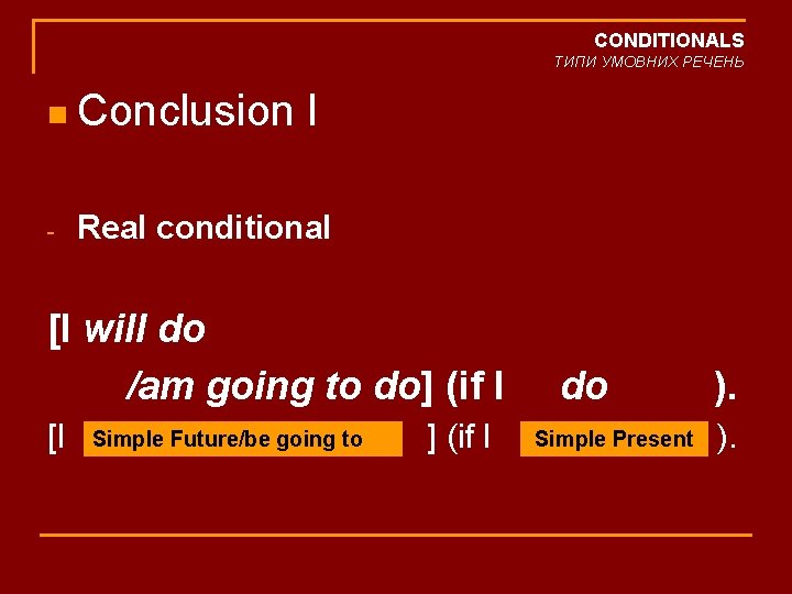 CONDITIONALS ТИПИ УМОВНИХ РЕЧЕНЬ n Conclusion - I Real conditional [I will do /am