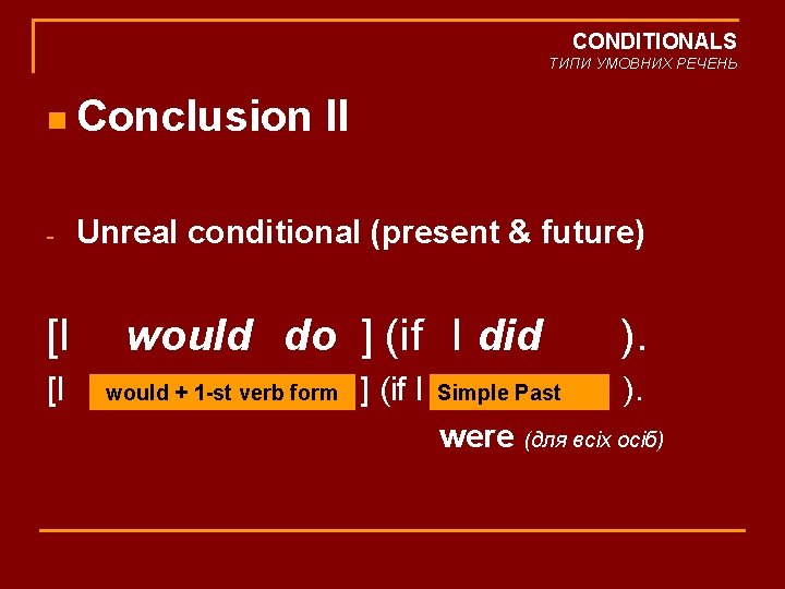 CONDITIONALS ТИПИ УМОВНИХ РЕЧЕНЬ n Conclusion - [I [I II Unreal conditional (present &