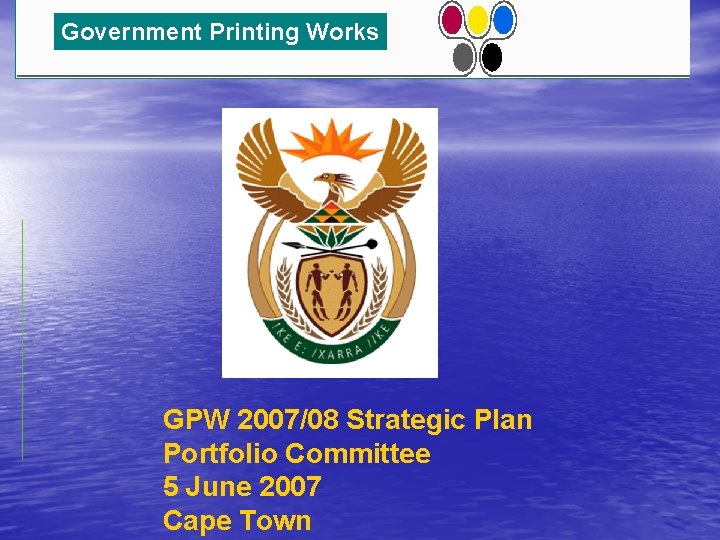 Government Printing Works GPW 2007/08 Strategic Plan Portfolio Committee 5 June 2007 Cape Town