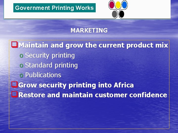 Government Printing Works MARKETING q. Maintain and grow the current product mix o Security