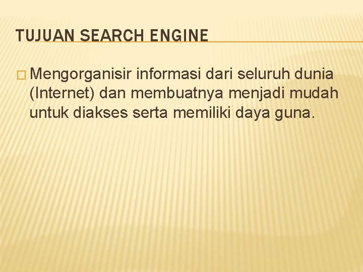 TUJUAN SEARCH ENGINE � Mengorganisir informasi dari seluruh dunia (Internet) dan membuatnya menjadi mudah