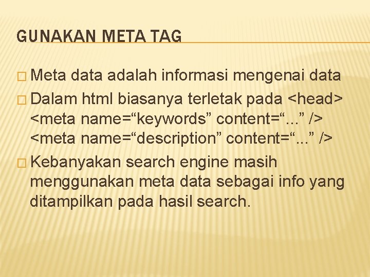 GUNAKAN META TAG � Meta data adalah informasi mengenai data � Dalam html biasanya