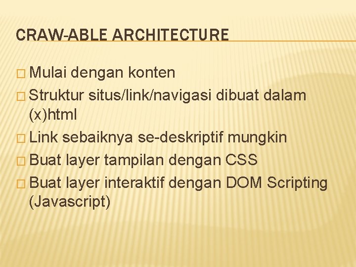 CRAW-ABLE ARCHITECTURE � Mulai dengan konten � Struktur situs/link/navigasi dibuat dalam (x)html � Link