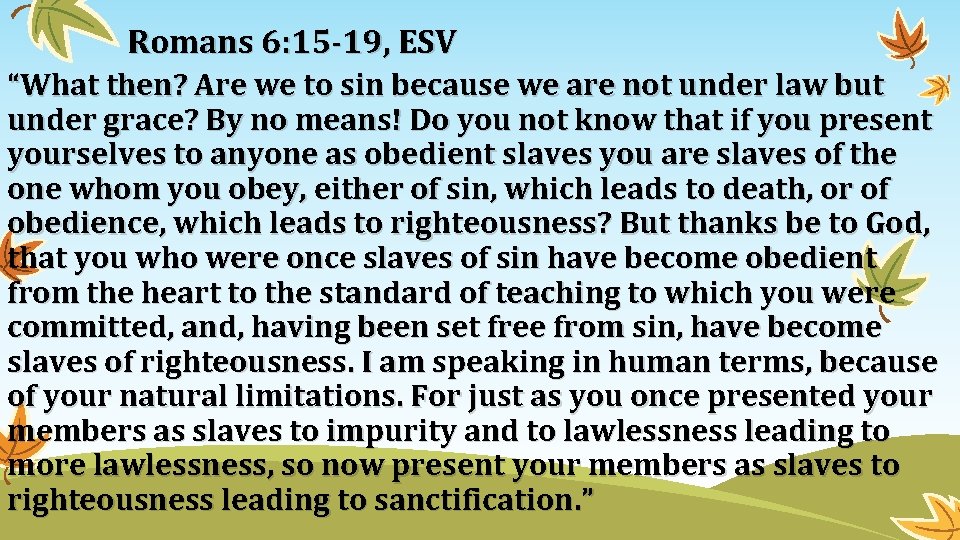 Romans 6: 15 -19, ESV “What then? Are we to sin because we are