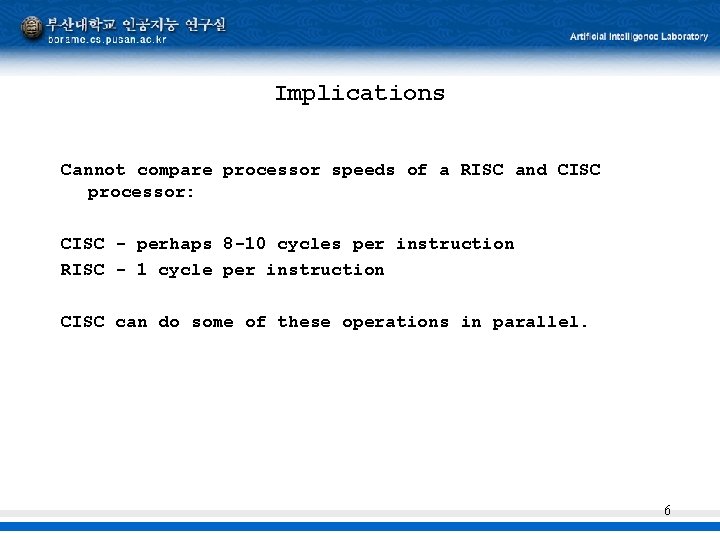 Implications Cannot compare processor speeds of a RISC and CISC processor: CISC - perhaps