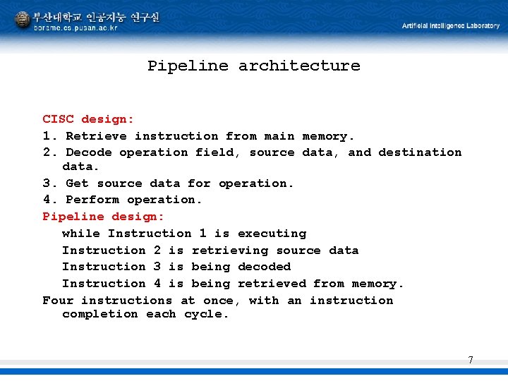 Pipeline architecture CISC design: 1. Retrieve instruction from main memory. 2. Decode operation field,