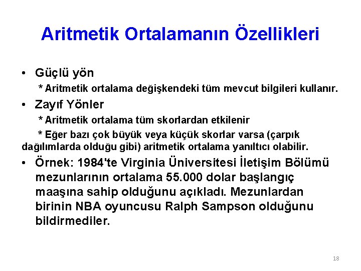 Aritmetik Ortalamanın Özellikleri • Güçlü yön * Aritmetik ortalama değişkendeki tüm mevcut bilgileri kullanır.