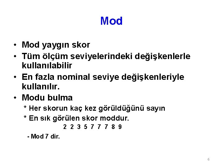 Mod • Mod yaygın skor • Tüm ölçüm seviyelerindeki değişkenlerle kullanılabilir • En fazla