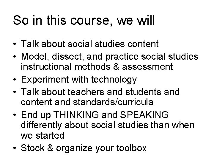 So in this course, we will • Talk about social studies content • Model,