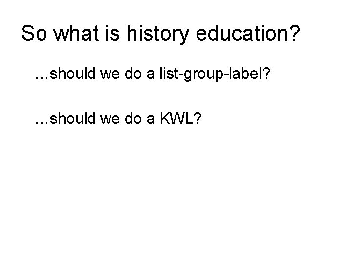 So what is history education? …should we do a list-group-label? …should we do a