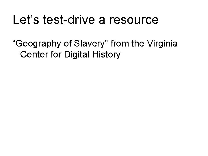 Let’s test-drive a resource “Geography of Slavery” from the Virginia Center for Digital History