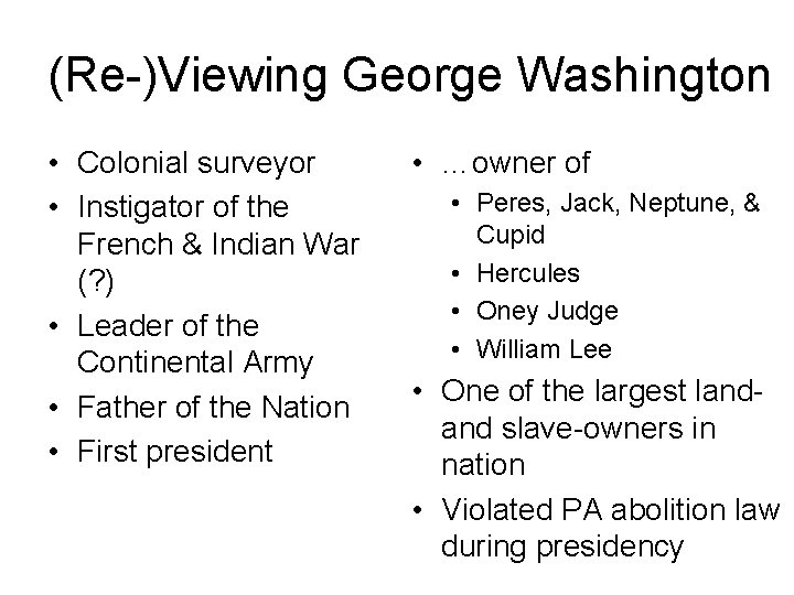 (Re-)Viewing George Washington • Colonial surveyor • Instigator of the French & Indian War