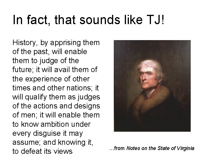 In fact, that sounds like TJ! History, by apprising them of the past, will