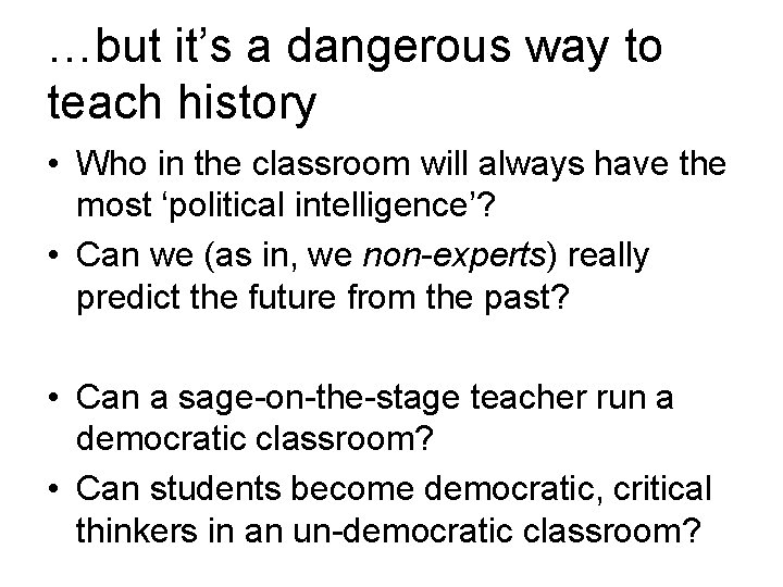 …but it’s a dangerous way to teach history • Who in the classroom will