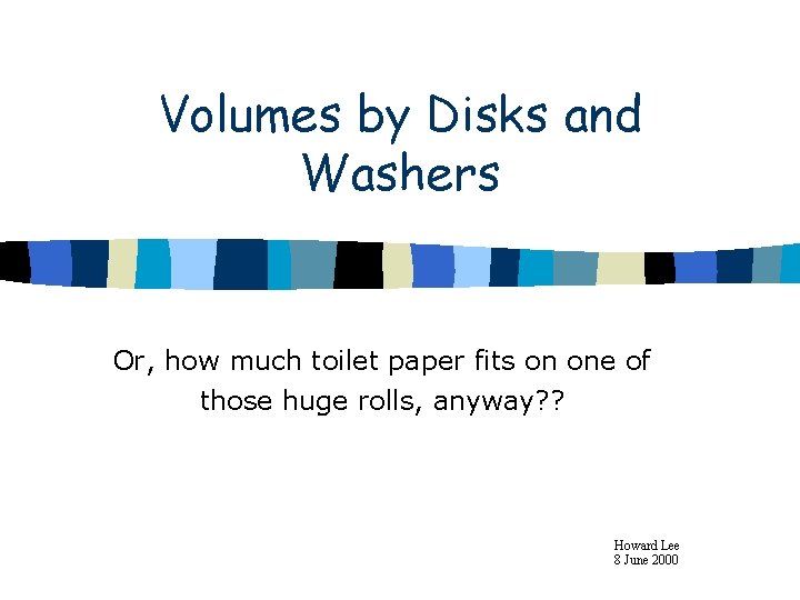 Volumes by Disks and Washers Or, how much toilet paper fits on one of