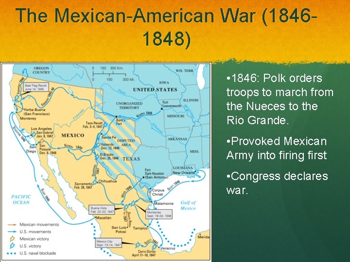 The Mexican-American War (18461848) • 1846: Polk orders troops to march from the Nueces