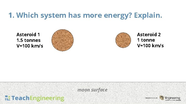 1. Which system has more energy? Explain. Asteroid 2 1 tonne V=100 km/s Asteroid