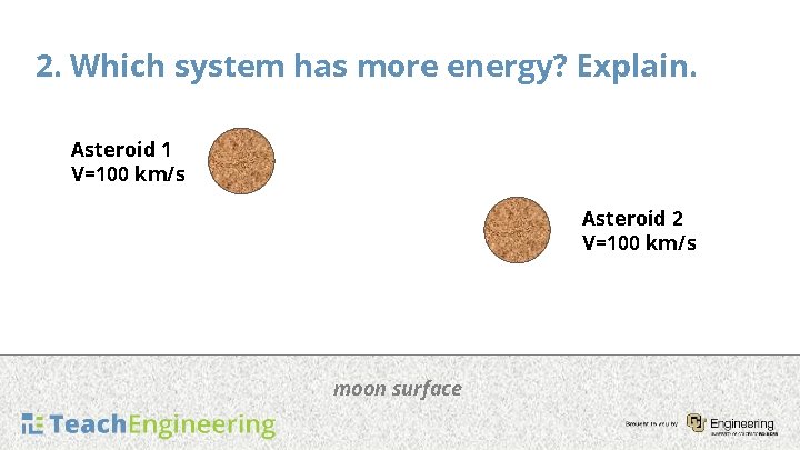 2. Which system has more energy? Explain. Asteroid 1 V=100 km/s Asteroid 2 V=100