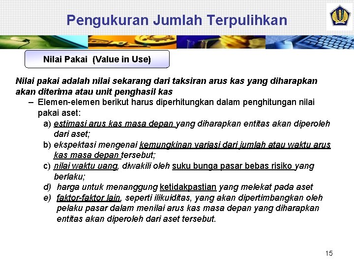 Pengukuran Jumlah Terpulihkan Nilai Pakai (Value in Use) Nilai pakai adalah nilai sekarang dari