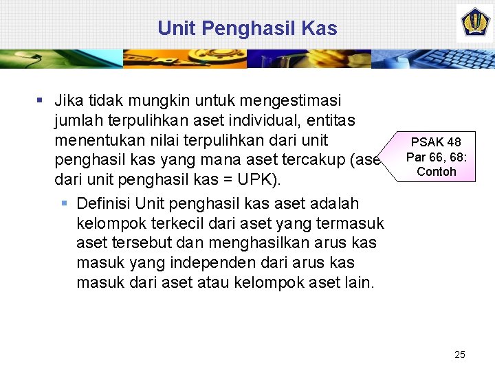 Unit Penghasil Kas § Jika tidak mungkin untuk mengestimasi jumlah terpulihkan aset individual, entitas