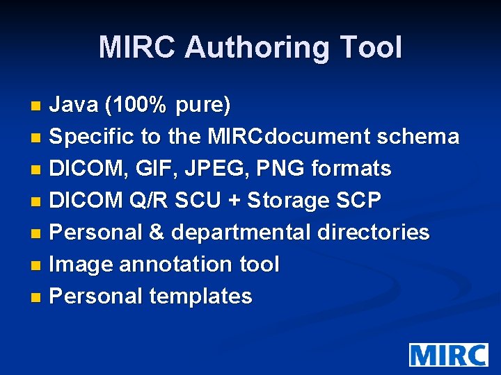 MIRC Authoring Tool Java (100% pure) n Specific to the MIRCdocument schema n DICOM,