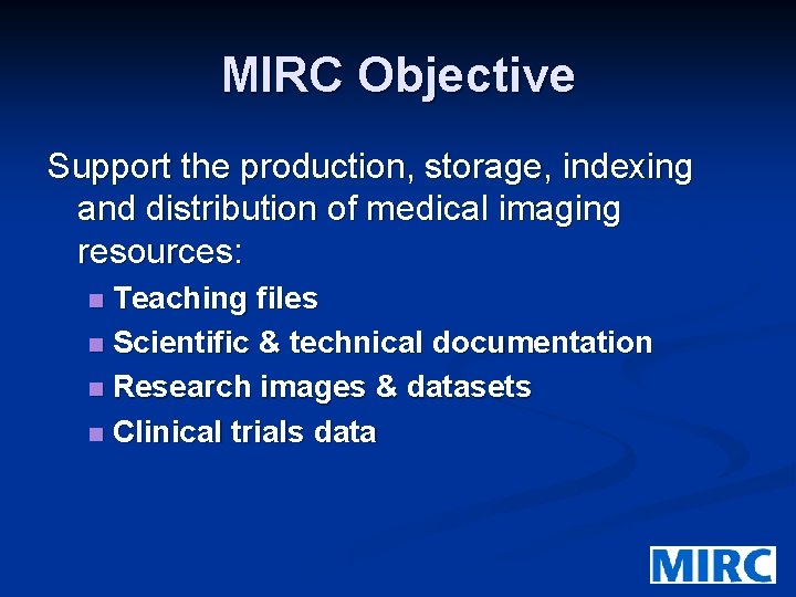 MIRC Objective Support the production, storage, indexing and distribution of medical imaging resources: Teaching