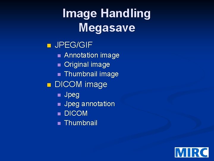 Image Handling Megasave n JPEG/GIF n n Annotation image Original image Thumbnail image DICOM