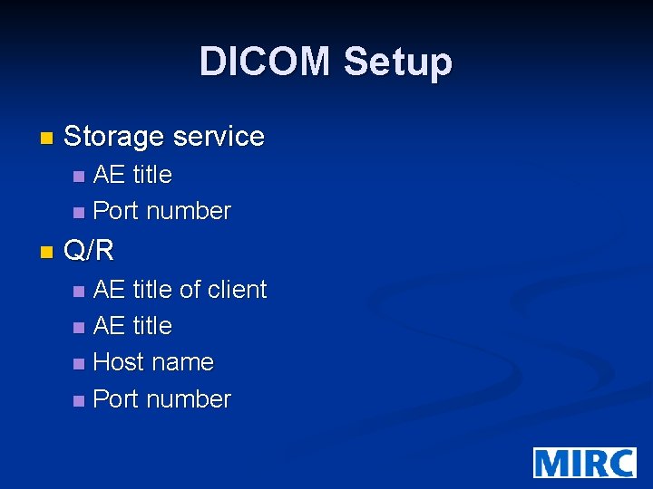 DICOM Setup n Storage service AE title n Port number n n Q/R AE