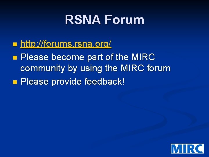 RSNA Forum http: //forums. rsna. org/ n Please become part of the MIRC community