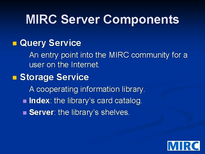 MIRC Server Components n Query Service An entry point into the MIRC community for