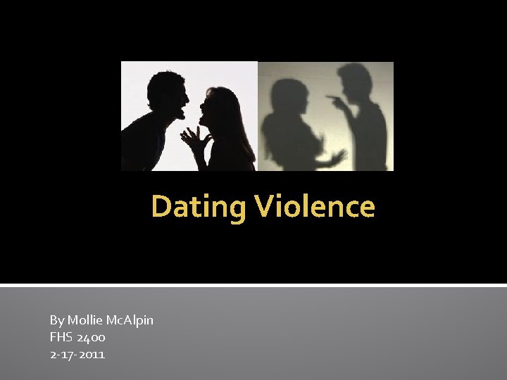 Dating Violence By Mollie Mc. Alpin FHS 2400 2 -17 -2011 