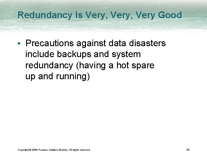Redundancy Is Very, Very Good • Precautions against data disasters include backups and system