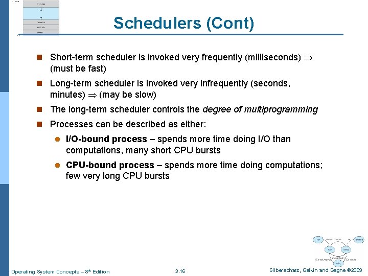 Schedulers (Cont) n Short-term scheduler is invoked very frequently (milliseconds) (must be fast) n