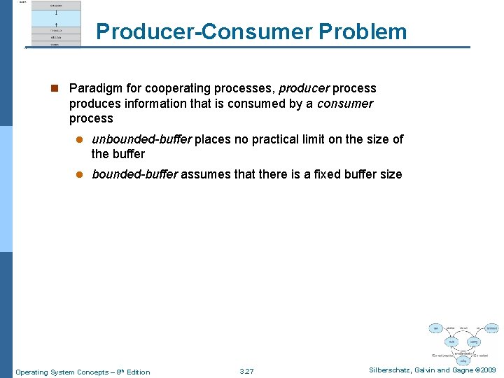 Producer-Consumer Problem n Paradigm for cooperating processes, producer process produces information that is consumed