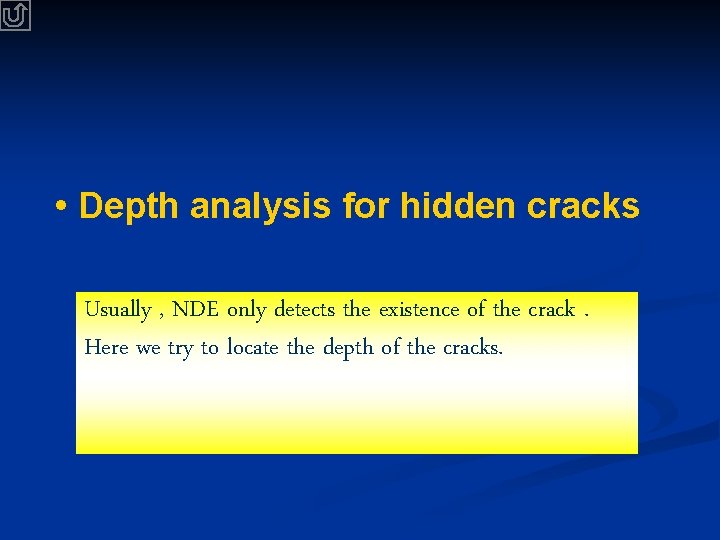  • Depth analysis for hidden cracks Usually , NDE only detects the existence