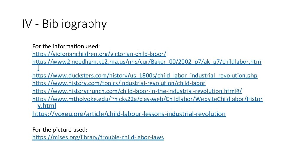 IV - Bibliography For the information used: https: //victorianchildren. org/victorian-child-labor/ https: //www 2. needham.