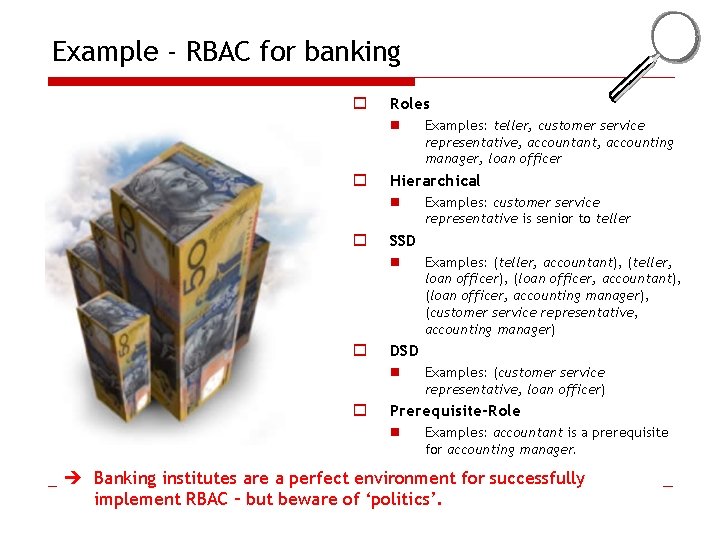 Example - RBAC for banking o Roles n o Hierarchical n o Examples: (teller,