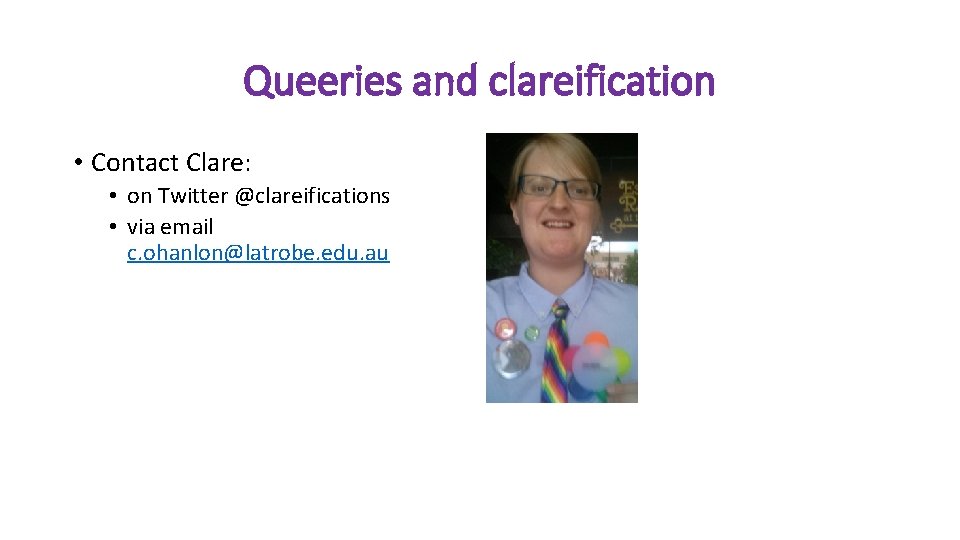 Queeries and clareification • Contact Clare: • on Twitter @clareifications • via email c.